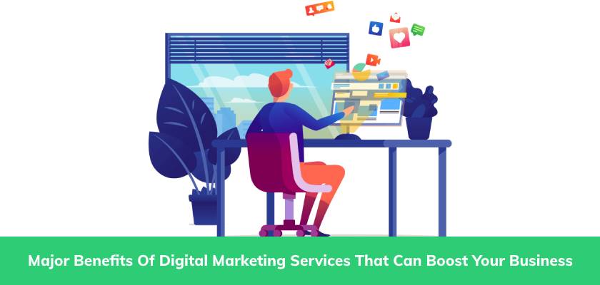 Major Benefits Of Digital Marketing Services That Can Boost Your Business